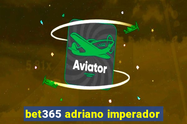 bet365 adriano imperador